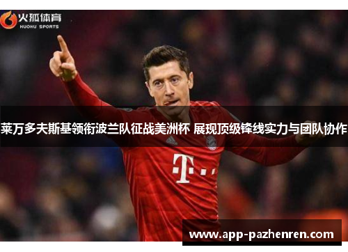 莱万多夫斯基领衔波兰队征战美洲杯 展现顶级锋线实力与团队协作