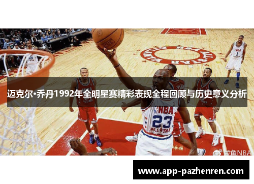 迈克尔·乔丹1992年全明星赛精彩表现全程回顾与历史意义分析